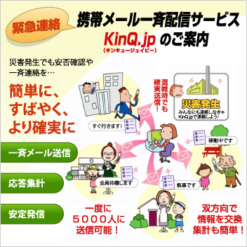 緊急時・非常時でも独自ノウハウで確実にメール送信 携帯メール一斉配信サービス キンキュージェイピー KinQ.jp 緊急時・非常時でも独自ノウハウで確実にメール送信 携帯メール一斉配信サービス キンキュージェイピー KinQ.jp